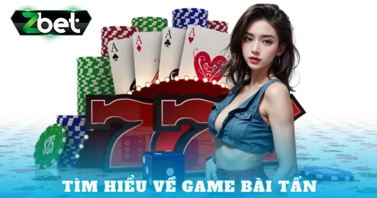 Game Bài Bài Tấn Zbet - Hướng Dẫn Cách Chơi Chi Tiết 